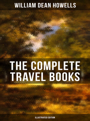 cover image of The Complete Travel Books of W.D. Howells (Illustrated Edition)